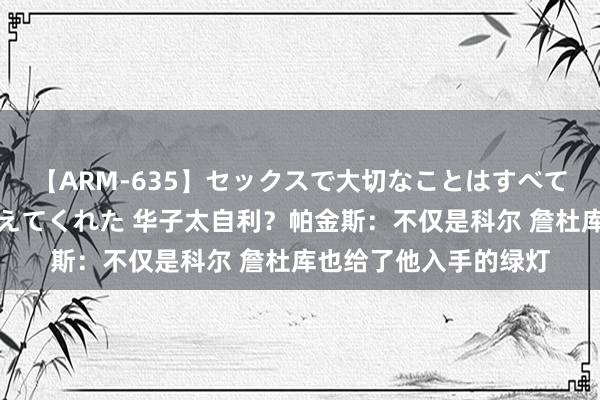 【ARM-635】セックスで大切なことはすべて君とのオナニーが教えてくれた 华子太自利？帕金斯：不仅是科尔 詹杜库也给了他入手的绿灯