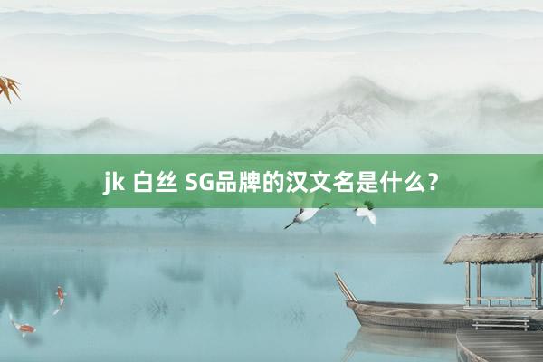 jk 白丝 SG品牌的汉文名是什么？